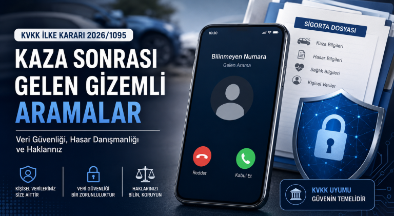 Kaza sonrası izinsiz aramalar, hasar danışmanlığı faaliyetleri ve KVKK 2026/1095 İlke Kararı kapsamında veri güvenliği teknik tedbirlerini anlatan kurumsal blog görseli.